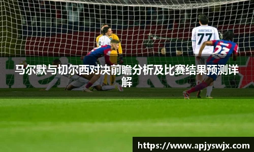 马尔默与切尔西对决前瞻分析及比赛结果预测详解
